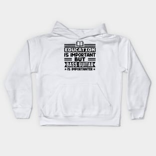 Education is important, but bass guitar is importanter Kids Hoodie